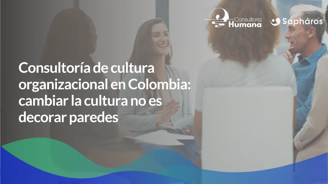 Consultoría de cultura organizacional en Colombia: cambiar la cultura no es decorar paredes