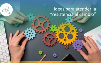 Ideas para atender la “resistencia al cambio”